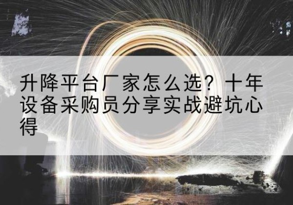 冀州升降平台厂家-怎么选？十年设备采购员分享实战避坑心得